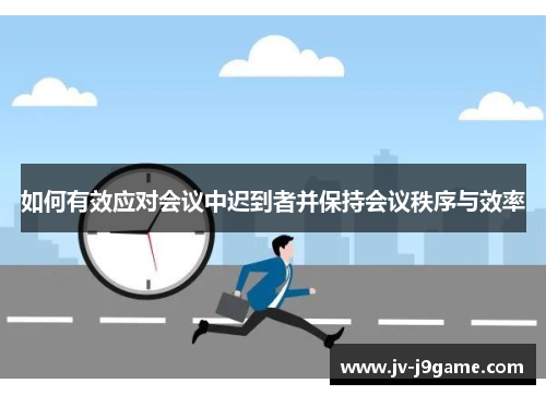 如何有效应对会议中迟到者并保持会议秩序与效率