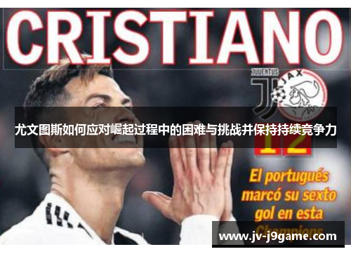 尤文图斯如何应对崛起过程中的困难与挑战并保持持续竞争力