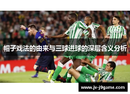 帽子戏法的由来与三球进球的深层含义分析