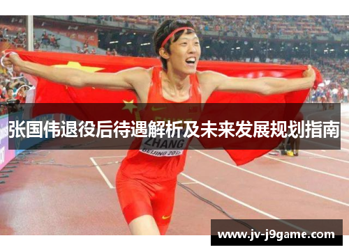 张国伟退役后待遇解析及未来发展规划指南 张国伟退役后待遇解析及未来发展规划指南