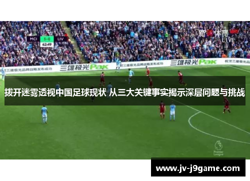 拨开迷雾透视中国足球现状 从三大关键事实揭示深层问题与挑战