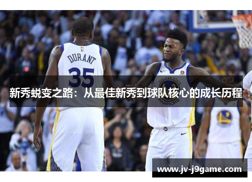 新秀蜕变之路:从最佳新秀到球队核心的成长历程 新秀蜕变之路:从最佳新秀到球队核心的成长历程
