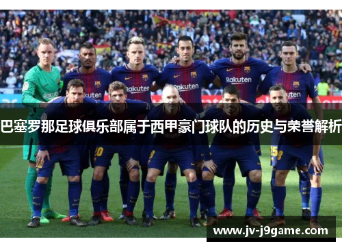 巴塞罗那足球俱乐部属于西甲豪门球队的历史与荣誉解析 巴塞罗那足球俱乐部属于西甲豪门球队的历史与荣誉解析