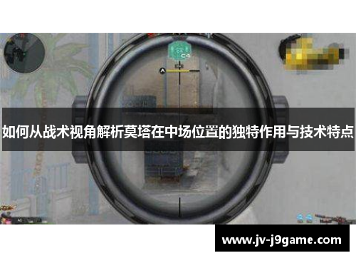 如何从战术视角解析莫塔在中场位置的独特作用与技术特点