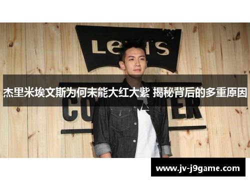 杰里米埃文斯为何未能大红大紫 揭秘背后的多重原因