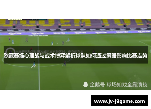欧冠赛场心理战与战术博弈解析球队如何通过策略影响比赛走势