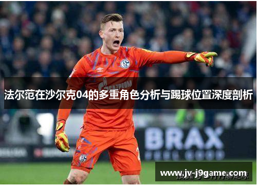 法尔范在沙尔克04的多重角色分析与踢球位置深度剖析