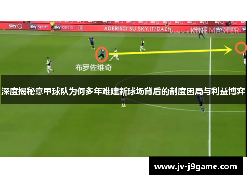 深度揭秘意甲球队为何多年难建新球场背后的制度困局与利益博弈