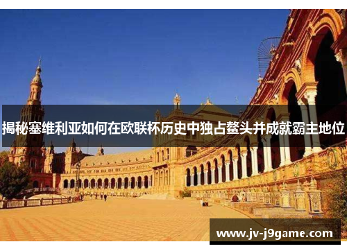 揭秘塞维利亚如何在欧联杯历史中独占鳌头并成就霸主地位
