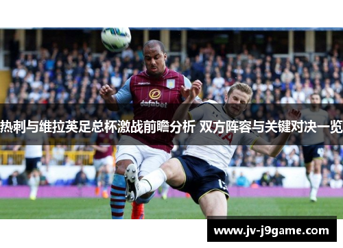 热刺与维拉英足总杯激战前瞻分析 双方阵容与关键对决一览 热刺与维拉英足总杯激战前瞻分析 双方阵容与关键对决一览