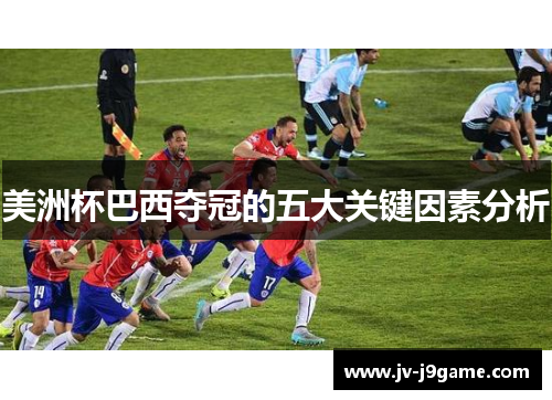 美洲杯巴西夺冠的五大关键因素分析