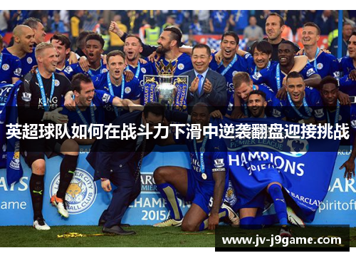 英超球队如何在战斗力下滑中逆袭翻盘迎接挑战