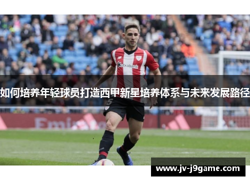 如何培养年轻球员打造西甲新星培养体系与未来发展路径