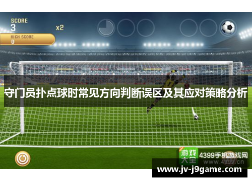 守门员扑点球时常见方向判断误区及其应对策略分析