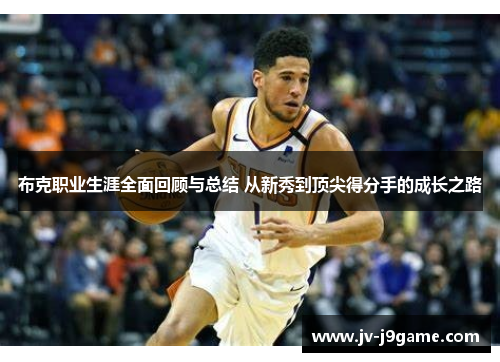 布克职业生涯全面回顾与总结 从新秀到顶尖得分手的成长之路