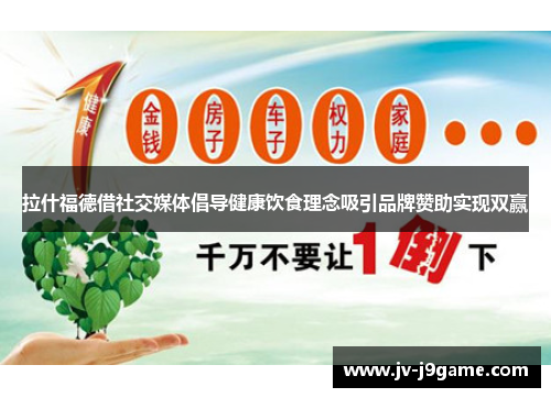 拉什福德借社交媒体倡导健康饮食理念吸引品牌赞助实现双赢 拉什福德借社交媒体倡导健康饮食理念吸引品牌赞助实现双赢