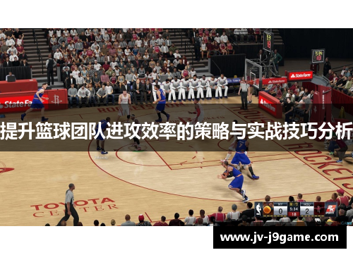提升篮球团队进攻效率的策略与实战技巧分析