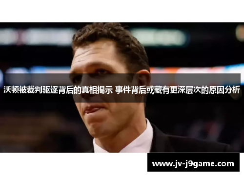 沃顿被裁判驱逐背后的真相揭示 事件背后或藏有更深层次的原因分析