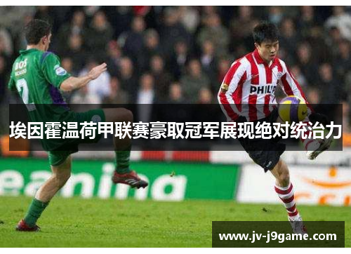 埃因霍温荷甲联赛豪取冠军展现绝对统治力