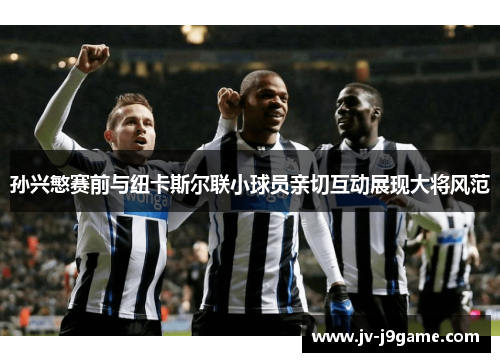 孙兴慜赛前与纽卡斯尔联小球员亲切互动展现大将风范 孙兴慜赛前与纽卡斯尔联小球员亲切互动展现大将风范