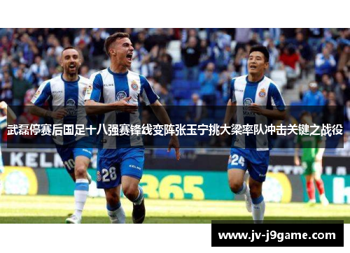 武磊停赛后国足十八强赛锋线变阵张玉宁挑大梁率队冲击关键之战役 武磊停赛后国足十八强赛锋线变阵张玉宁挑大梁率队冲击关键之战役