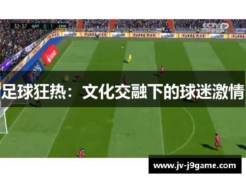 足球狂热:文化交融下的球迷激情 足球狂热:文化交融下的球迷激情
