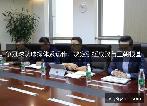 争冠球队球探体系运作，决定引援成败与王朝根基